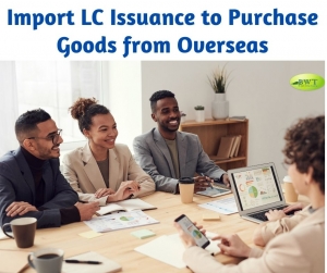 Import LC Issuance to Purchase Goods from Overseas 