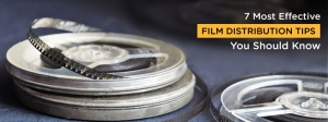 7 Most Effective Film Distribution Tips You Should Know