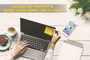 strategy for maximizing WORK FROM HOME JOBS in Jaipur